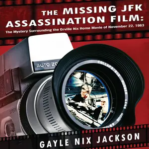 The Missing JFK Assassination Film: The Mystery Surrounding the Orville Nix Home Movie of November 22, 1963