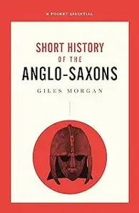 A Pocket Essentials Short History of the Anglo-Saxons (Pocket Essential series)