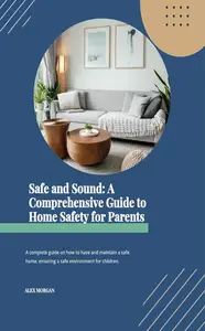 Safe and Sound: A comprehensive Guide to Home safety for Parents