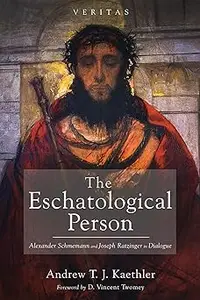 The Eschatological Person: Alexander Schmemann and Joseph Ratzinger in Dialogue