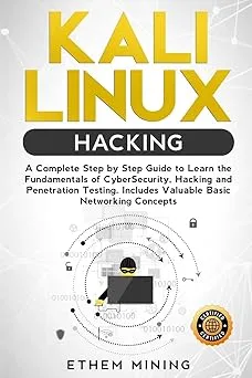 Kali Linux Hacking: A Complete Step by Step Guide to Learn the Fundamentals of Cyber Security, Hacking, and Penetration