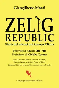 Zelig Republic. Storia del cabaret più famoso d'Italia - Giangilberto Monti