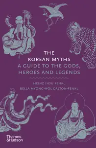 The Korean Myths: A Guide to the Gods, Heroes and Legends (Myths)