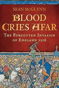 Blood Cries Afar: The Forgotten Invasion of England 1216