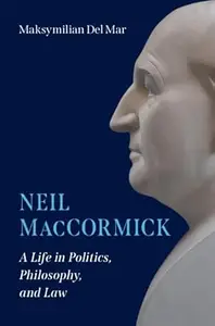 Neil MacCormick: A Life in Politics, Philosophy, and Law