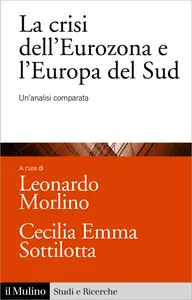 La crisi dell'Eurozona e l'Europa del Sud. Un'analisi comparata - Leonardo Morlino & Cecilia Emma...