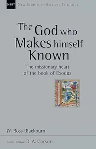 The God Who Makes Himself Known: The Missionary Heart of the Book of Exodus