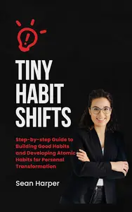 Tiny Habit Shifts: Discover the Surprising Truth of Tiny Habits and Small Changes