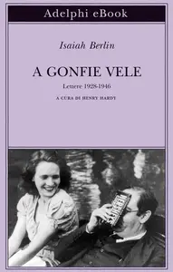 A gonfie vele. Lettere 1928-1946 - Isaiah Berlin