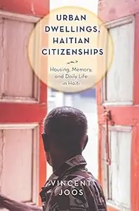 Urban Dwellings, Haitian Citizenships: Housing, Memory, and Daily Life in Haiti