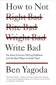 How to Not Write Bad: The Most Common Writing Problems and the Best Ways to Avoid Them