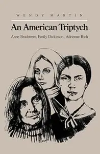 An American Triptych : Anne Bradstreet, Emily Dickinson, Adrienne Rich