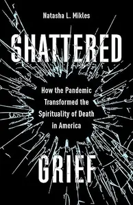 Shattered Grief: How the Pandemic Transformed the Spirituality of Death in America