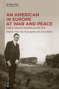 An American in Europe at War and Peace: Hugh S. Gibson’s Chronicles, 1918-1919