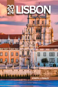 LISBON TRAVEL GUIDE 2024: A JOURNEY TO THE CITY OF LIGHT