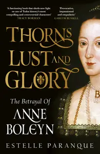 Thorns, Lust and Glory: The betrayal of Anne Boleyn