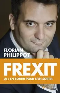 Florian Philippot, "Frexit UE : En sortir pour s'en sortir"