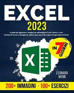 EXCEL 2023 in 7 giorni: La guida più aggiornata e completa per padroneggiare Excel a lavoro e a casa