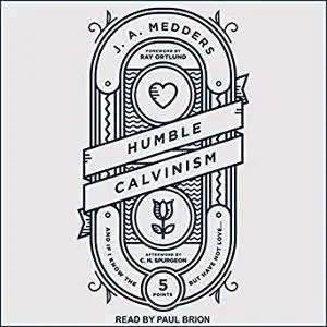 Humble Calvinism: And If I Know the Five Points, But Have Not Love [Audiobook]