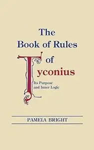 Book of Rules of Tyconius, The: Its Purpose and Inner Logic