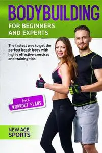 Bodybuilding for Beginners and Experts: The fastest way to your dream figure through highly effective exercises and nutritional