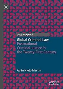 Global Criminal Law: Postnational Criminal Justice in the Twenty-First Century