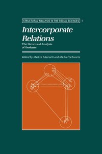 Intercorporate Relations: The Structural Analysis of Business (Structural Analysis in the Social Sciences) (Repost)