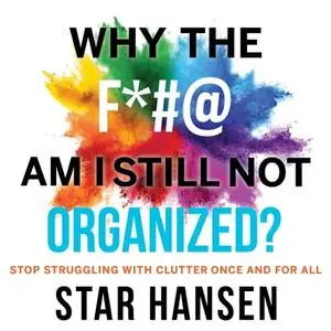 Why the F*#@ Am I Still Not Organized?: Stop Struggling with Clutter Once and for All [Audiobook]