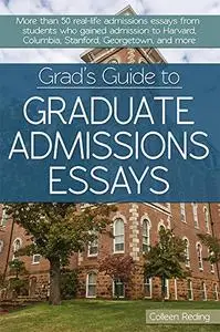 Grad's Guide to Graduate Admissions Essays: Examples from Real Students Who Got into Top Schools