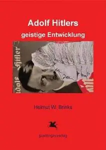 Helmut W. Brinks - Adolf Hitlers geistige Entwicklung