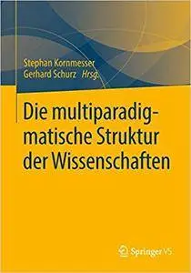 Die multiparadigmatische Struktur der Wissenschaften (Repost)