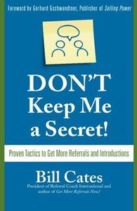 Don't Keep Me A Secret: Proven Tactics to Get Referrals and Introductions (Repost)