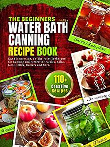 The Beginners Water Bath Canning Recipe Book