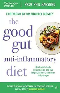 The Good Gut Anti-Inflammatory Diet: Beat whole body inflammation and live longer, happier, healthier and younger