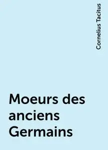 «Moeurs des anciens Germains» by Cornelius Tacitus