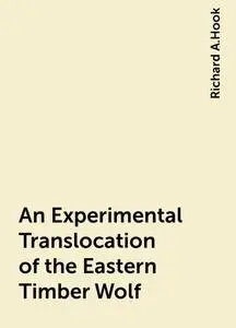 «An Experimental Translocation of the Eastern Timber Wolf» by Richard A.Hook