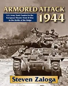 Armored Attack 1944: U. S. Army Tank Combat in the European Theater from D-Day to the Battle of Bulge (Repost)