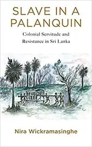 Slave in a Palanquin: Colonial Servitude and Resistance in Sri Lanka