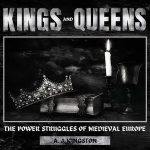 Kings And Queens: The Power Struggles Of Medieval Europe [Audiobook]