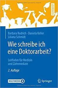 Wie schreibe ich eine Doktorarbeit?: Leitfaden für Medizin und Zahnmedizin, Auflage: 2