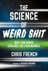 The Science of Weird Shit: Why Our Minds Conjure the Paranormal (The MIT Press)