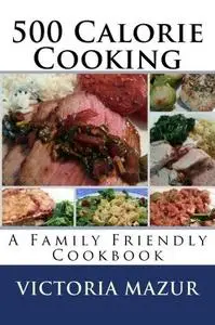 500 Calorie Cooking: A Family Friendly Cookbook (repost)