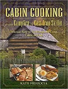 Cabin Cooking: Delicious Cast Iron and Dutch Oven Recipes for Camp, Cabin, or Trail [Repost]