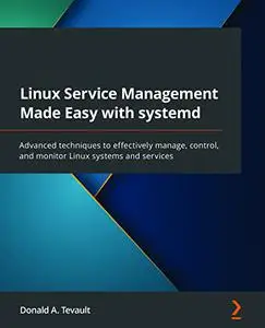 Linux Service Management Made Easy with systemd: Advanced techniques to effectively manage, control, and monitor (repost)