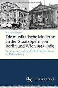 Die musikalische Moderne an den Staatsopern von Berlin und Wien 1945–1989