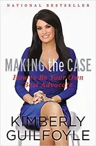 Making the Case: How to Be Your Own Best Advocate