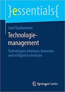 Technologiemanagement: Technologien erkennen, bewerten und erfolgreich einsetzen