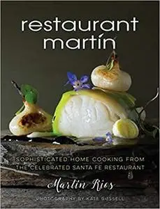 The Restaurant Martin Cookbook: Sophisticated Home Cooking From the Celebrated Santa Fe Restaurant