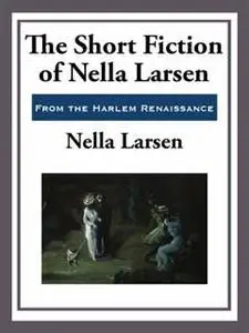 «Short Fiction of Nella Larsen» by Nella Larsen