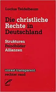 Die christliche Rechte in Deutschland: Strukturen, Feindbilder, Allianzen